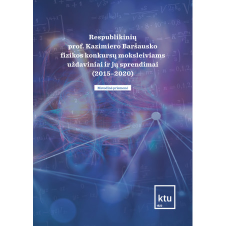 Respublikinių prof. Kazimiero Baršausko fizikos konkursų moksleiviams uždaviniai ir jų sprendimai (2015–2020)